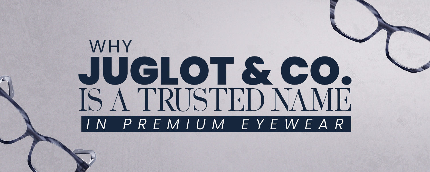 Why Juglot & Co. Is a Trusted Name in Premium Eyewear